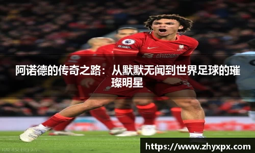 阿诺德的传奇之路：从默默无闻到世界足球的璀璨明星
